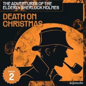 Death on Christmas Day (The Adventures of the Elderly Sherlock Holmes, Episode 2), Sir Arthur Conan Doyle