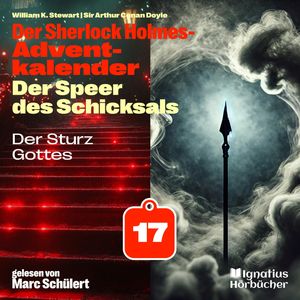 Der Sturz Gottes (Der Sherlock Holmes-Adventkalender: Der Speer des Schicksals, Folge 17), Sir Arthur Conan Doyle