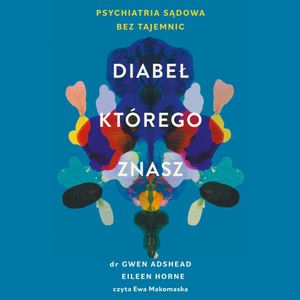 Diabeł, którego znasz. Psychiatria sądowa bez tajemnic, Eileen Horne, Gwen Adshead