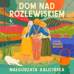 Dom nad rozlewiskiem. Rozlewisko. Tom 1, Małgorzata Kalicińska