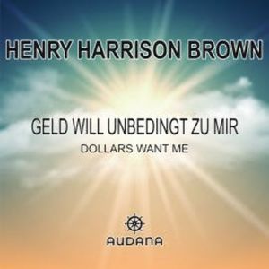 Geld will unbedingt zu mir, Henry Harrison Brown