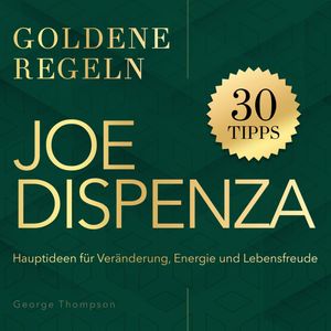 Goldene Regeln - Joe Dispenza - Goldene Regeln - Hauptideen für Veränderung, Energie und Lebensfreude (Ungekürzt), George Thompson