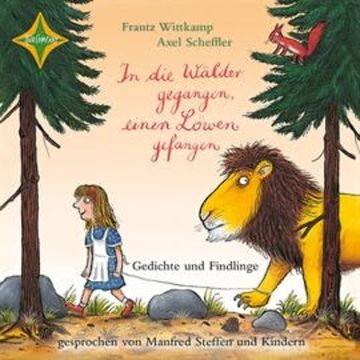 In die Wälder gegangen, einen Löwen gefangen - Gedichte und Findlinge audiobook, Axel Scheffler, Frantz Wittkamp