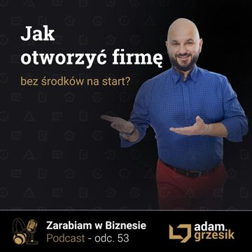 Jak otworzyć pierwszą firmę bez środków na start - odc.53 audiobook, Adam Grzesik