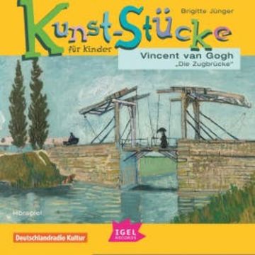 Kunst-Stücke für Kinder. Vincent van Gogh. Die Zugbrücke audiobook, Brigitte Jünger