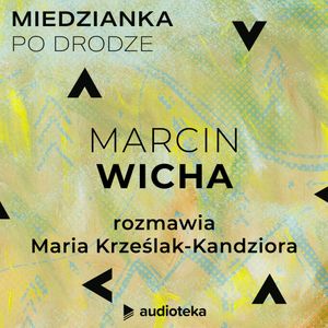 Miedzianka po drodze. Odcinek 25. Marcin Wicha, zespół autorów