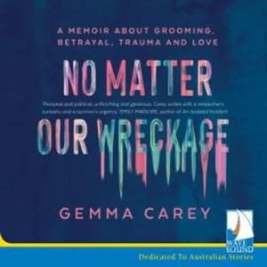 No Matter Our Wreckage, Gemma Carey