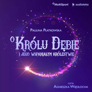 O królu Dębie i jego wspaniałym królestwie, Paulina Płatkowska