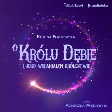O królu Dębie i jego wspaniałym królestwie audiobook, Paulina Płatkowska