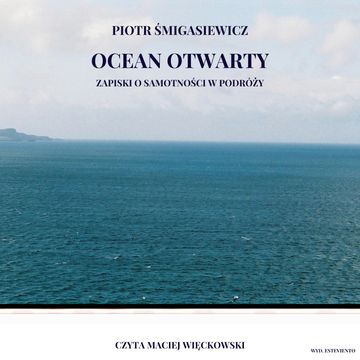 Ocean Otwarty. Zapiski o samotności w podróży audiobook, Piotr Śmigasiewicz
