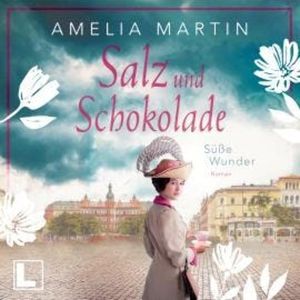 Süße Wunder - Salz und Schokolade, Band 2 (ungekürzt), Amelia Martin
