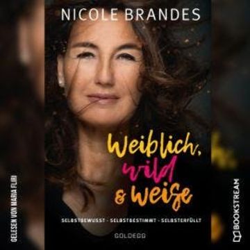 Weiblich, wild und weise - Selbstsicher - Selbstbestimmt - Selbsterfüllt (Ungekürzt) audiobook, Nicole Brandes
