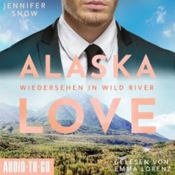 Wiedersehen in Wild River - Alaska Love, Band 5 (ungekürzt) audiobook, Jennifer Snow