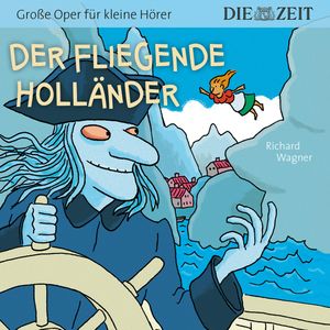 Der fliegende Holländer - Die ZEIT-Edition "Große Oper für kleine Hörer", Richard Wagner