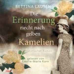 Die Erinnerung riecht nach gelben Kamelien: Historischer Roman, Bettina Lausen
