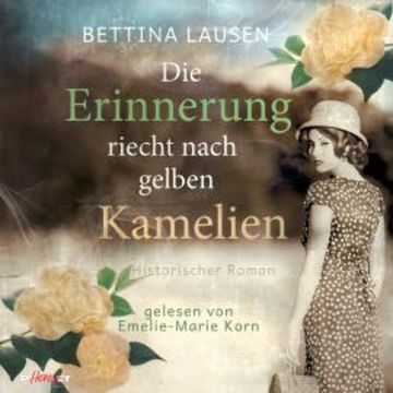 Die Erinnerung riecht nach gelben Kamelien: Historischer Roman audiobook, Bettina Lausen