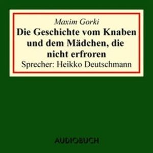Die Geschichte vom Knaben und dem Mädchen, die nicht erfroren, Maxim Gorki