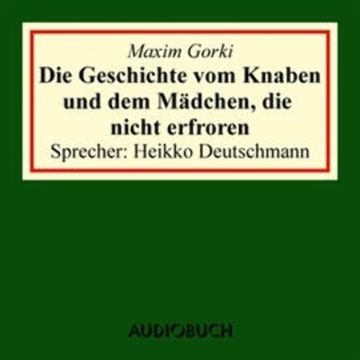 Die Geschichte vom Knaben und dem Mädchen, die nicht erfroren audiobook, Maxim Gorki