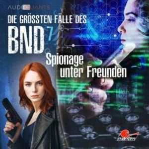 Die größten Fälle des BND, Folge 7: Spionage unter Freunden, Christoph Lehmann, Lars H. Jung