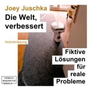 Die Welt, verbessert - Fiktive Lösungen für reale Probleme (ungekürzt), Joey Juschka