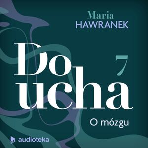 Do ucha. Odcinek 7. O mózgu, Maria Hawranek