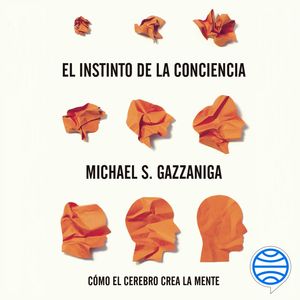 El instinto de la conciencia, Michael S. Gazzaniga