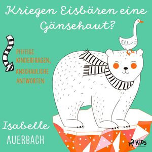 Kriegen Eisbären eine Gänsehaut? Pfiffige Kinderfragen, anschauliche Antworten, Isabelle Auerbach