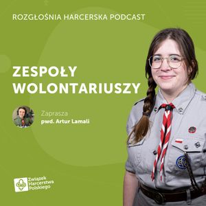 Martyna Kowacka: Czy zespoły wolontariuszy potrzebują specjalnego traktowania? | Rozgłośnia Harcerska Podcast, Julia Czekalska