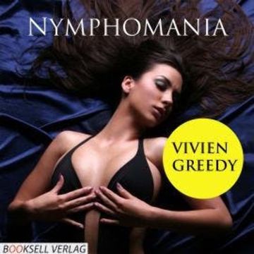 Nymphomania - Heiße Spiele einer Unersättlichen (Ungekürzt) audiobook, Vivien Greedy