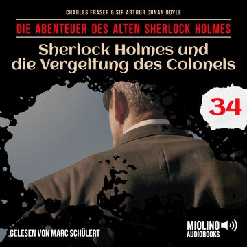 Sherlock Holmes und die Vergeltung des Colonels (Die Abenteuer des alten Sherlock Holmes, Folge 34) audiobook, Charles Fraser, Sir Arthur Conan Doyle