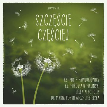 Szczęście częściej audiobook, dr Maria Popkiewicz-Ciesielska, Felek Alkoholik, ks. Mirosław Maliński, ks. Piotr Pawlukiewicz