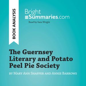 The Guernsey Literary and Potato Peel Pie Society by Mary Ann Shaffer and Annie Barrows (Book Analysis), Bright Summaries
