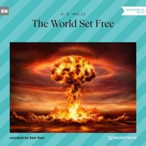 The World Set Free (Unabridged), H. G. Wells