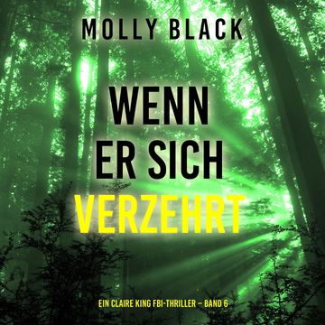 Wenn Er Sich Verzehrt (Ein Claire King FBI-Thriller – Band 6) audiobook, Molly Black