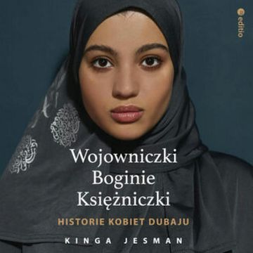 Wojowniczki, Boginie, Księżniczki. Historie kobiet Dubaju audiobook, Kinga Jesman