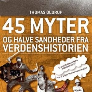 45 myter og halve sandheder, bind 2: 45 myter og halve sandheder fra verdenshistorien, Thomas Oldrup