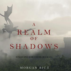 A Realm of Shadows (Kings and Sorcerers - Book Five), Morgan Rice