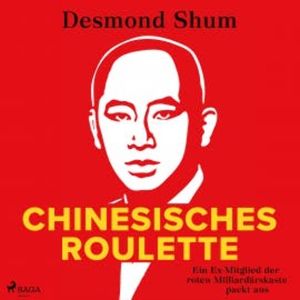 Chinesisches Roulette: Ein Ex-Mitglied der roten Milliardärskaste packt aus, Desmond Shum