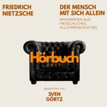 Der Mensch mit sich allein. Aphorismen aus: Menschliches, Allzumenschliches. audiobook, Hörbuchzeit