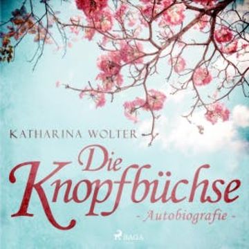 Die Knopfbüchse - Autobiografie (Ungekürzt) audiobook, Katharina Wolter