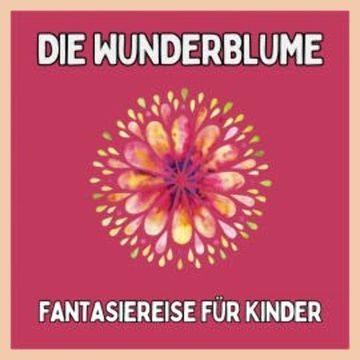 Die Wunderblume - Fantasiereise für Kinder audiobook, Patrick Lynen