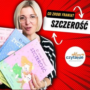 Jak wyjaśnić dziecku, że słowa mogą ranić? „Co zrobi Frania? Szczerość” (wiek 4-7 lat), Anna Jankowska