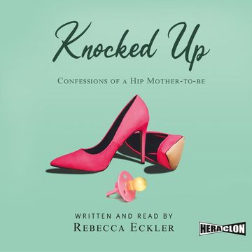 Knocked Up: Confessions of a Hip Mother-to-be audiobook, Rebecca Eckler