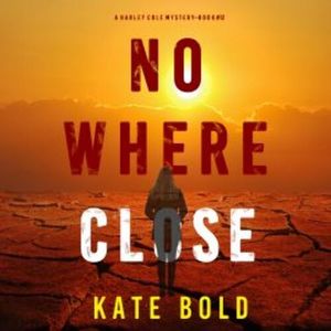 Nowhere Close (A Harley Cole FBI Suspense Thriller—Book 12), Kate Bold