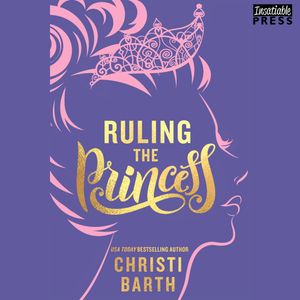 Ruling the Princess - Sexy Misadventures of Royals, Book 2 (Unabridged), Christi Barth
