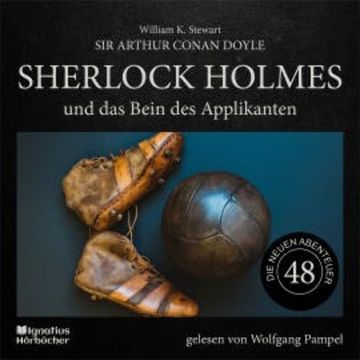 Sherlock Holmes und das Bein des Applikanten (Die neuen Abenteuer, Folge 48) audiobook, Sir Arthur Conan Doyle
