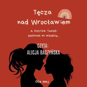 Tęcza nad Wrocławiem. A Ostrów Tumski pachniał mi miłością, Ola Maj