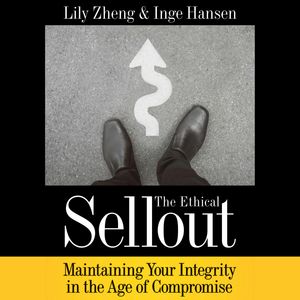 The Ethical Sellout - Maintaining Your Integrity in the Age of Compromise (Unabridged), Inge Hansen, Lily Zheng
