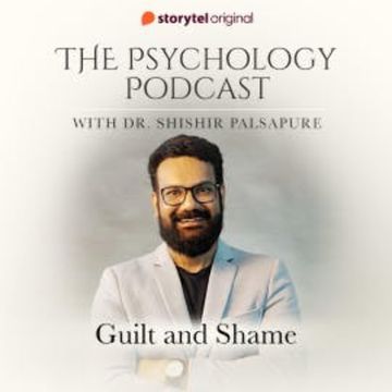 The Psychology Podcast S01E06 - Guilt and Shame audiobook, Dr. Shishir Palsapure