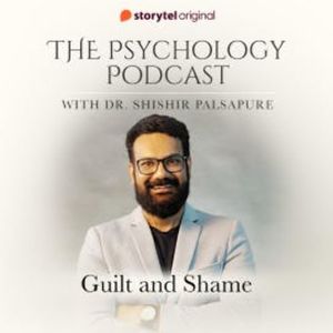 The Psychology Podcast S01E06 - Guilt and Shame, Dr. Shishir Palsapure